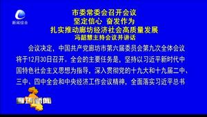 市委常委會召開會議 堅(jiān)定信心 奮發(fā)作為 扎實(shí)推動廊坊經(jīng)濟(jì)社會高質(zhì)量發(fā)展 馮韶慧主持會議并講話