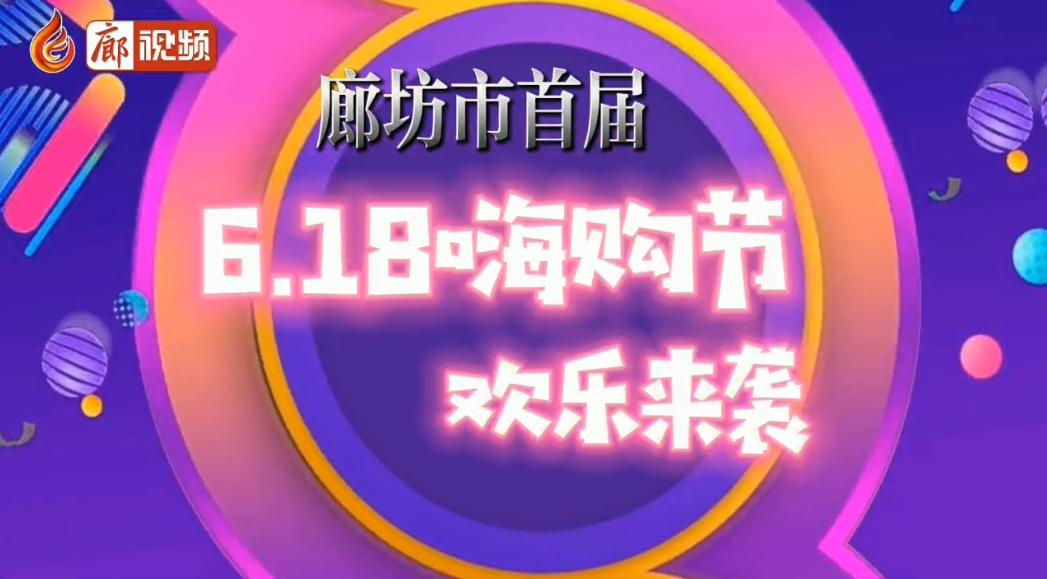  廊視頻 | 廊坊市首屆6.18嗨購(gòu)節(jié)