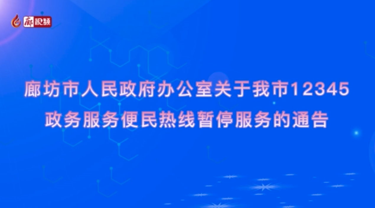 廊視頻｜廊坊市人民政府辦公室關(guān)于我市12345政務(wù)服務(wù)便民熱線暫停服務(wù)的通告